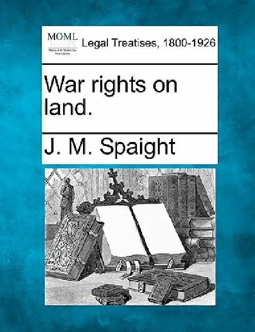 War rights on land. by J. M. Spaight