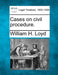 Cases on civil procedure. by William H. Loyd