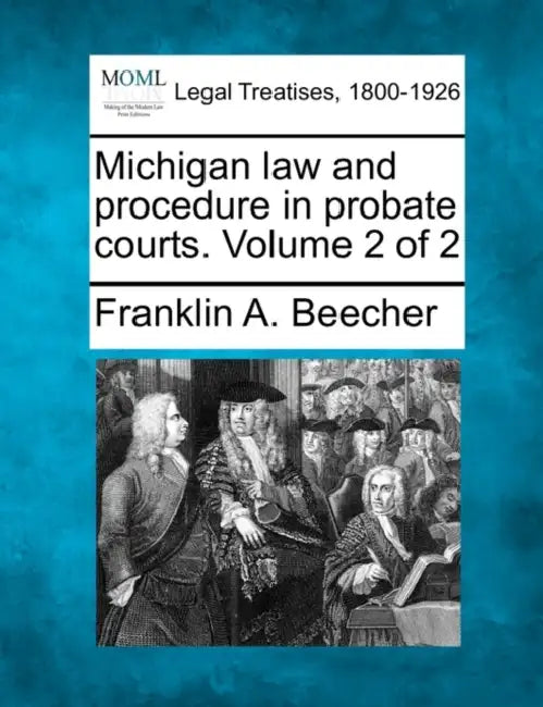 Michigan law and procedure in probate courts. Volume 2 of 2 by Franklin A. Beecher