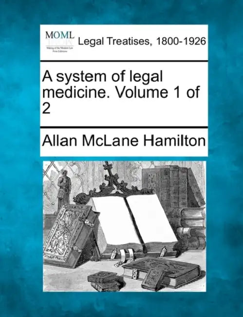A system of legal medicine. Volume 1 of 2 by Allan McLane Hamilton