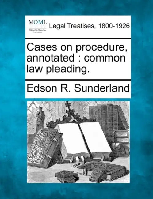 Cases on procedure, annotated: common law pleading. by Edson R. Sunderland