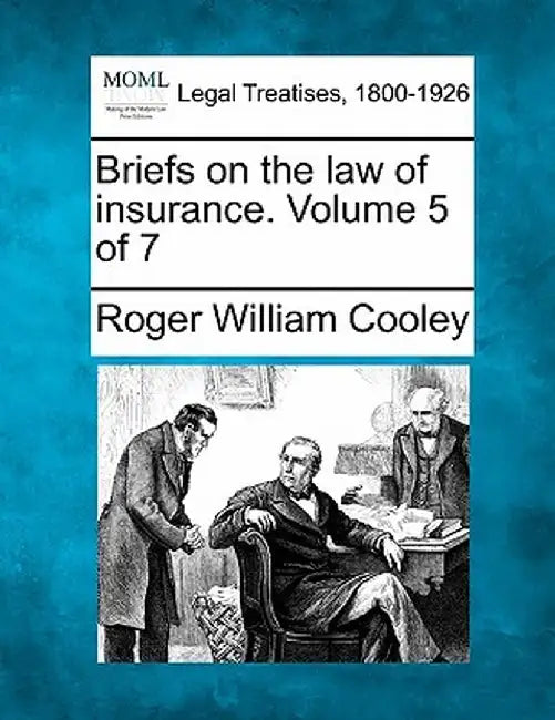 Briefs on the Law of Insurance. Volume 5 of 7 by Roger William Cooley
