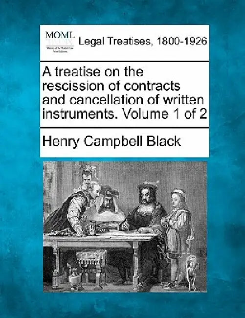A treatise on the rescission of contracts and cancellation of written instruments. Volume 1 of 2 by Henry Campbell Black