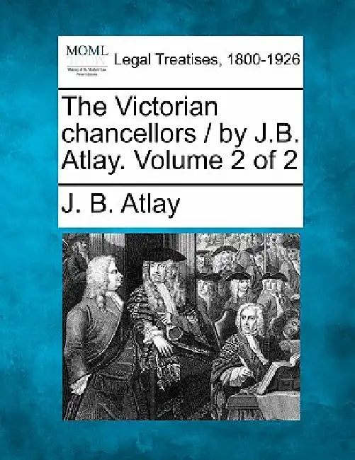 The Victorian Chancellors / By J.B. Atlay. Volume 2 of 2 by James Beresford Atlay