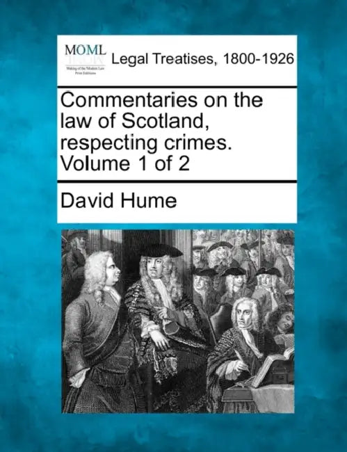 Commentaries on the law of Scotland, respecting crimes. Volume 1 of 2 by David Hume
