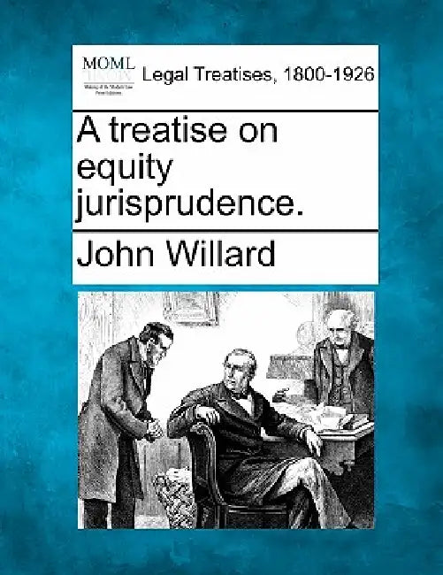 A treatise on equity jurisprudence. by John Willard
