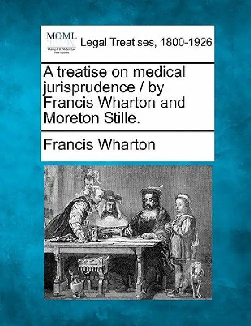 A treatise on medical jurisprudence / by Francis Wharton and Moreton Stille. by Francis Wharton