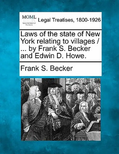 Laws of the State of New York Relating to Villages / ... by Frank S. Becker and Edwin D. Howe. by Frank S. Becker