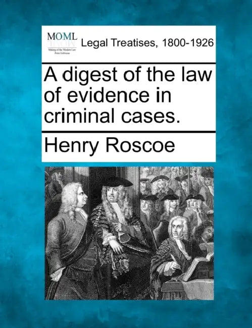 A digest of the law of evidence in criminal cases. by Henry Roscoe