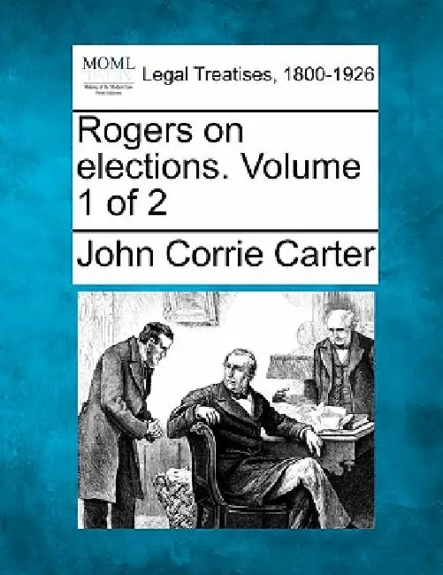Rogers on elections. Volume 1 of 2 by John Corrie Carter