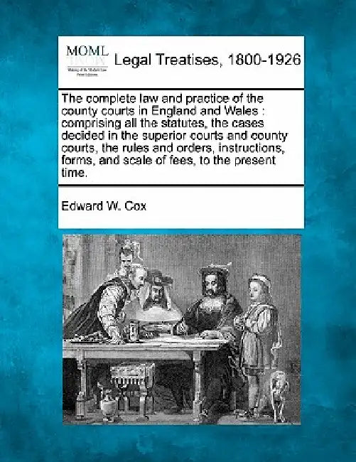 The complete law and practice of the county courts in England and Wales: comprising all the statutes, the cases decided in the superior courts and cou by Edward W. Cox