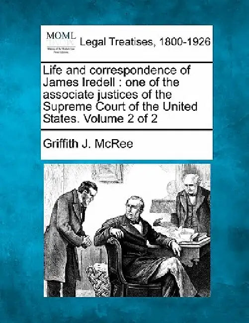 Life and correspondence of James Iredell: one of the associate justices of the Supreme Court of the United States. Volume 2 of 2 by Griffith J. McRee