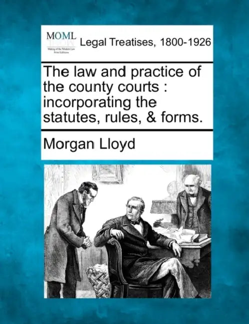 The law and practice of the county courts: incorporating the statutes, rules, & forms. by Morgan Lloyd