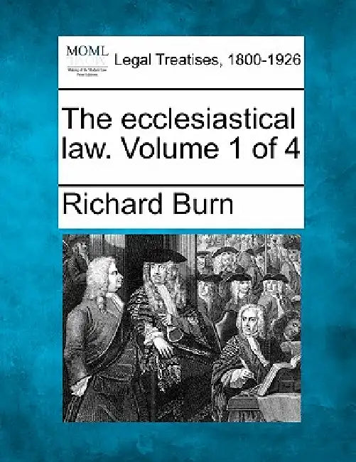 The ecclesiastical law. Volume 1 of 4 by Richard Burn