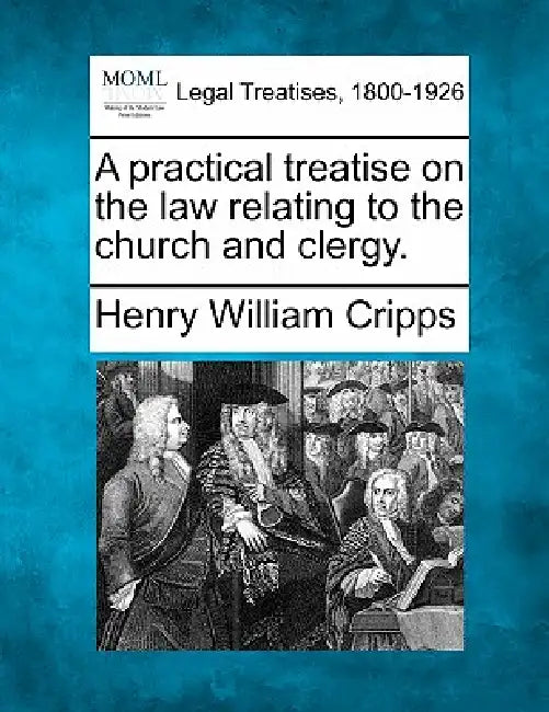 A practical treatise on the law relating to the church and clergy. by Henry William Cripps