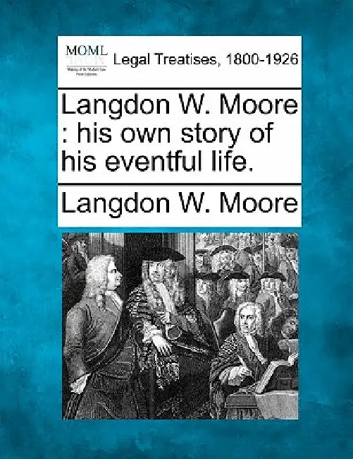 Langdon W. Moore: his own story of his eventful life. by Langdon W. Moore