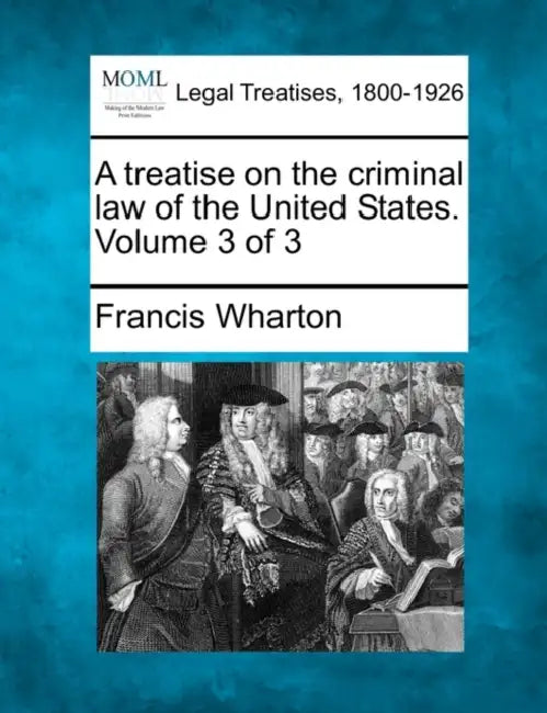 A treatise on the criminal law of the United States. Volume 3 of 3 by Francis Wharton