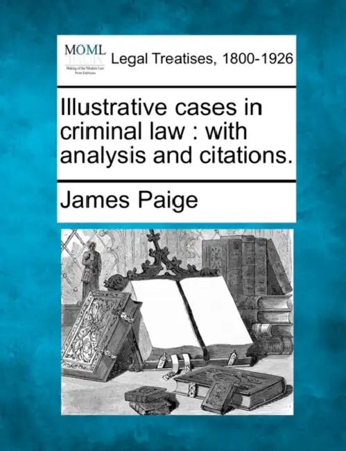 Illustrative cases in criminal law: with analysis and citations. by James Paige