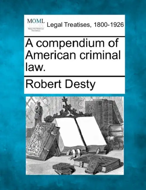 A compendium of American criminal law. by Robert Desty