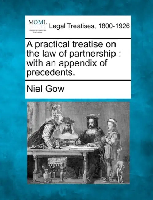 A practical treatise on the law of partnership: with an appendix of precedents. by Niel Gow