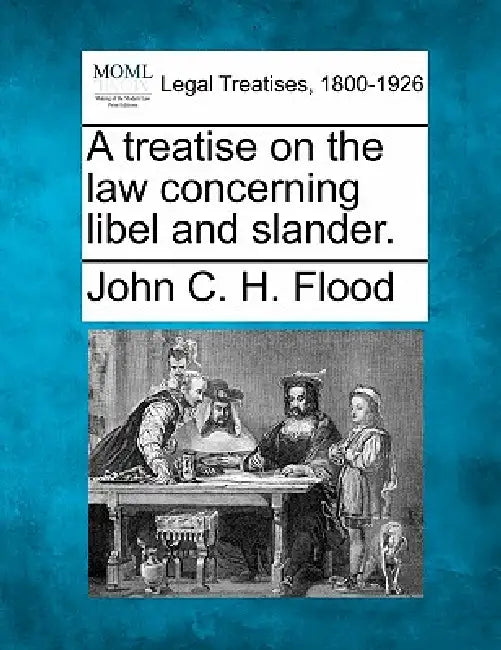 A treatise on the law concerning libel and slander. by John C. H. Flood