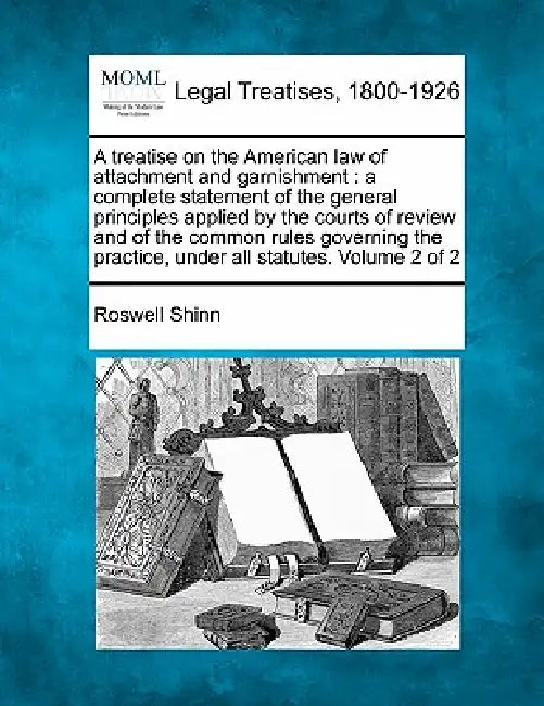 A treatise on the American law of attachment and garnishment: a complete statement of the general principles applied by the courts of review and of th by Roswell Shinn