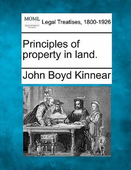 Principles of Property in Land. by John Boyd Kinnear