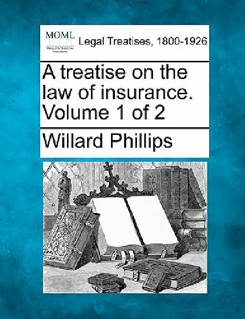 A treatise on the law of insurance. Volume 1 of 2 by Willard Phillips