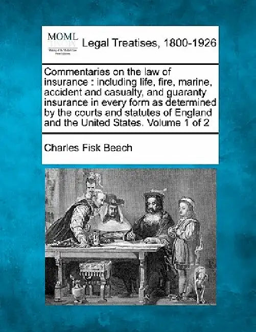 Commentaries on the law of insurance: including life, fire, marine, accident and casualty, and guaranty insurance in every form as determined by the c by Charles Fisk Beach