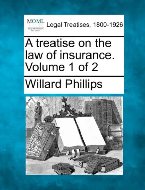 A treatise on the law of insurance. Volume 1 of 2 by Willard Phillips