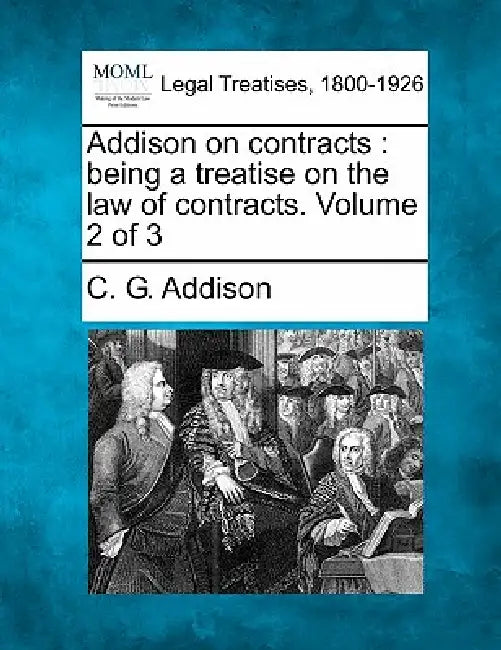 Addison on contracts: being a treatise on the law of contracts. Volume 2 of 3 by C. G. Addison