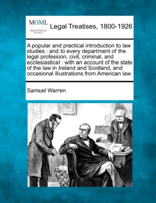 A popular and practical introduction to law studies: and to every department of the legal profession, civil, criminal, and ecclesiastical: with an acc by Samuel Warren