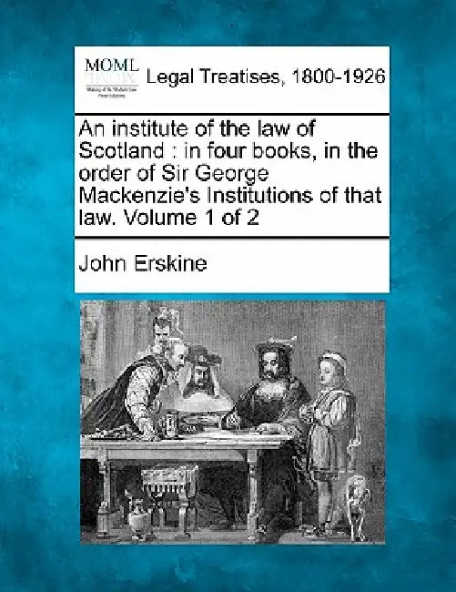An institute of the law of Scotland: in four books, in the order of Sir George Mackenzie's Institutions of that law. Volume 1 of 2 by John Erskine