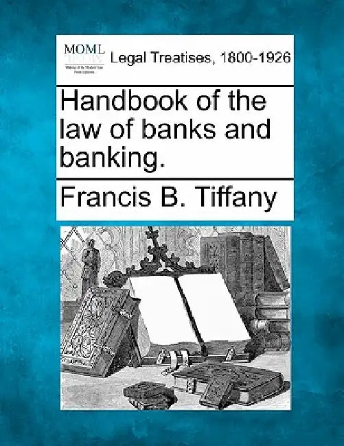 Handbook of the law of banks and banking. by Francis B. Tiffany
