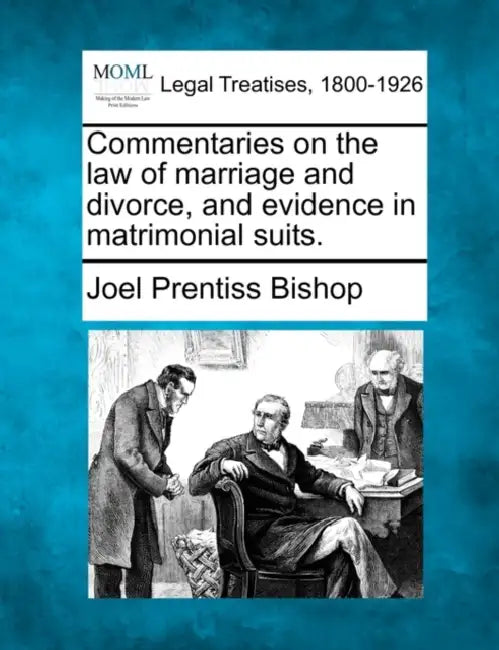 Commentaries on the law of marriage and divorce, and evidence in matrimonial suits. by Joel Prentiss Bishop