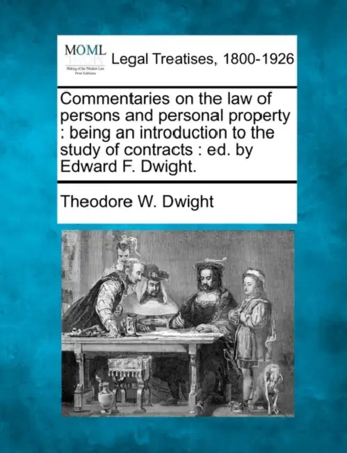 Commentaries on the law of persons and personal property: being an introduction to the study of contracts: ed. by Edward F. Dwight. by Theodore W. Dwight