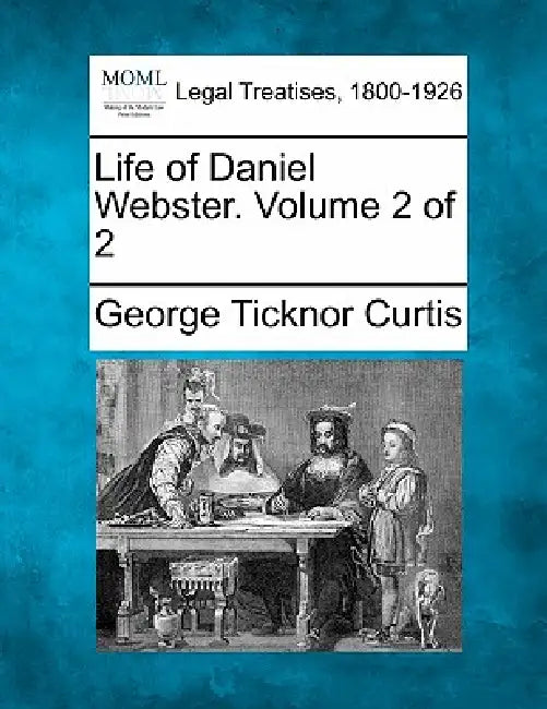 Life of Daniel Webster. Volume 2 of 2 by George Ticknor Curtis