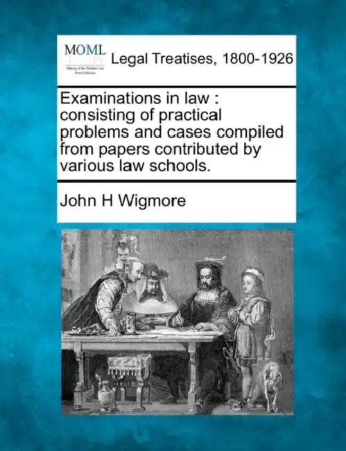 Examinations in law: consisting of practical problems and cases compiled from papers contributed by various law schools. by John H. Wigmore