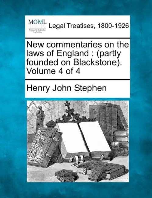 New commentaries on the laws of England: (partly founded on Blackstone). Volume 4 of 4 by Henry John Stephen