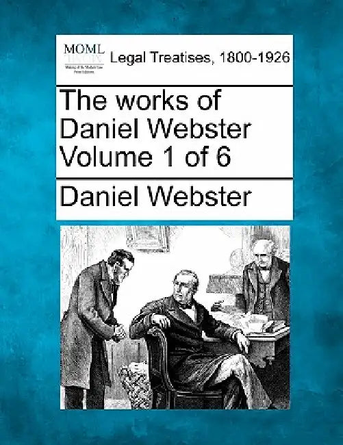 The works of Daniel Webster Volume 1 of 6 by Daniel Webster