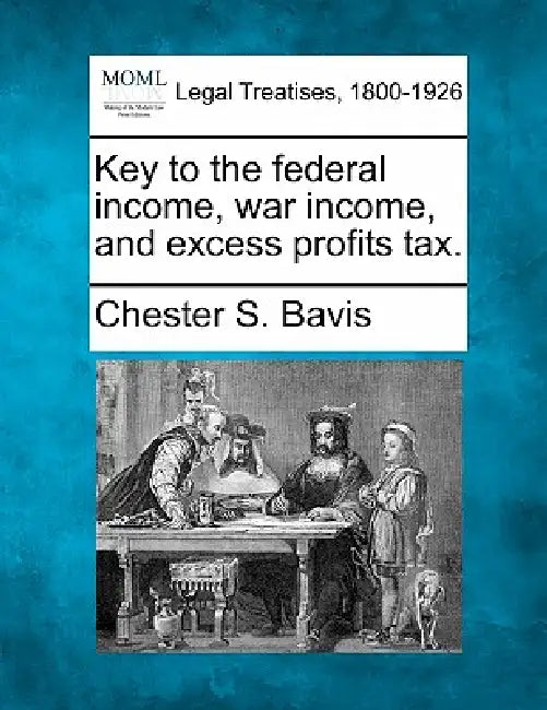 Key to the Federal Income, War Income, and Excess Profits Tax. by Chester S. Bavis