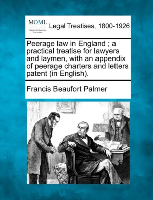 Peerage Law in England; A Practical Treatise for Lawyers and Laymen, with an Appendix of Peerage Charters and Letters Patent (in English). by Francis Beaufort Palmer