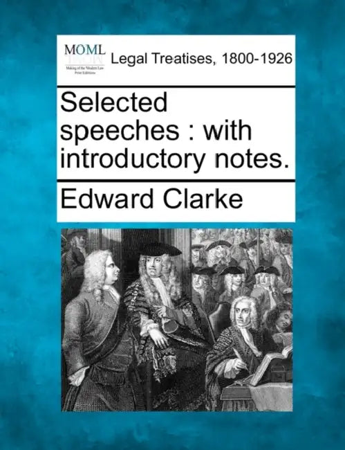 Selected speeches: with introductory notes. by Edward Clarke