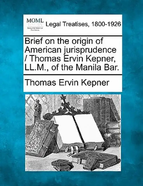 Brief on the Origin of American Jurisprudence / Thomas Ervin Kepner, LL.M., of the Manila Bar. by Thomas Ervin Kepner