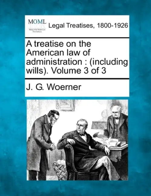 A treatise on the American law of administration: (including wills). Volume 3 of 3 by J. G. Woerner