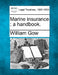 Marine Insurance: A Handbook. by William Gow