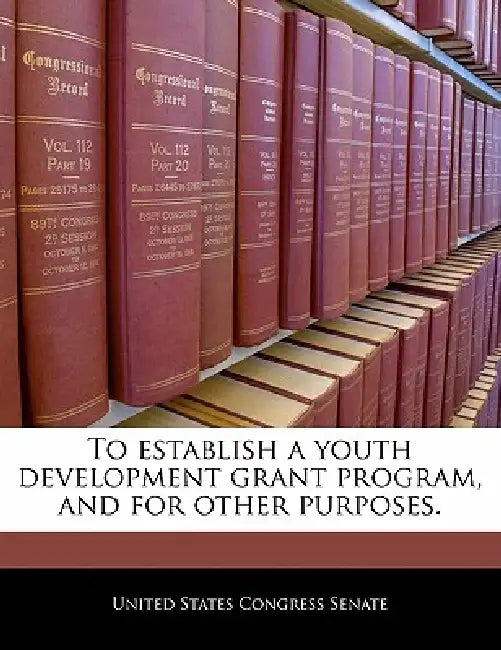 To Establish a Youth Development Grant Program, and for Other Purposes. by United States Congress House of Represen