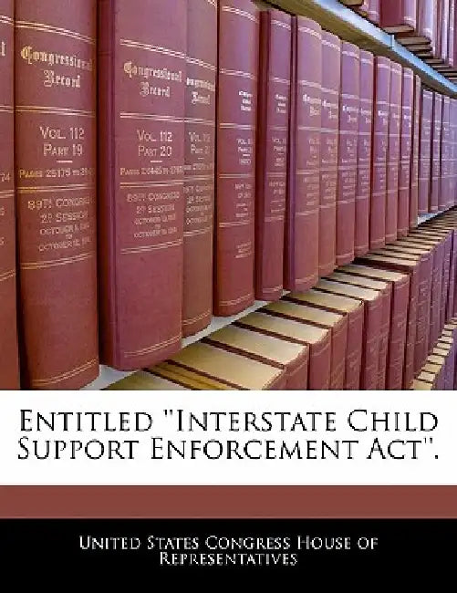 Entitled ''Interstate Child Support Enforcement ACT''. by United States Congress House of Represen