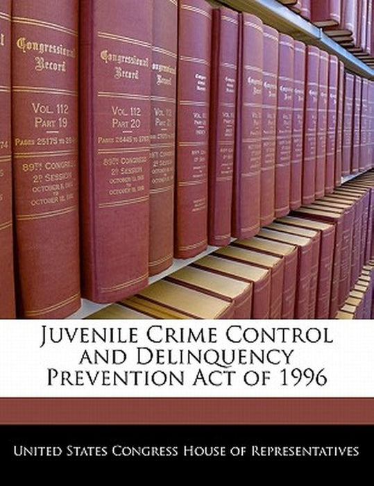 Juvenile Crime Control and Delinquency Prevention Act of 1996 by United States Congress House of Represen