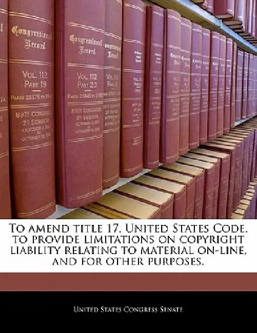 To Amend Title 17, United States Code, to Provide Limitations on Copyright Liability Relating to Material On-Line, and for Other Purposes. by United States Congress Senate